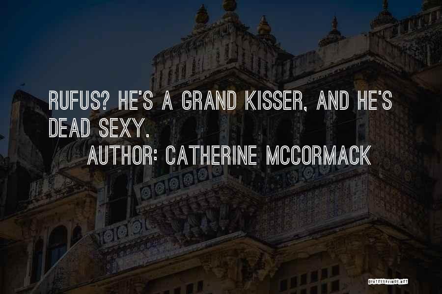 Catherine McCormack Quotes: Rufus? He's A Grand Kisser, And He's Dead Sexy.