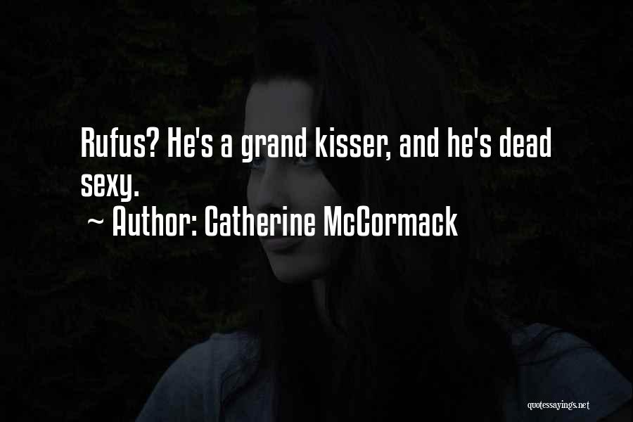 Catherine McCormack Quotes: Rufus? He's A Grand Kisser, And He's Dead Sexy.