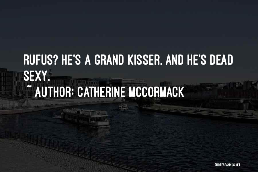 Catherine McCormack Quotes: Rufus? He's A Grand Kisser, And He's Dead Sexy.