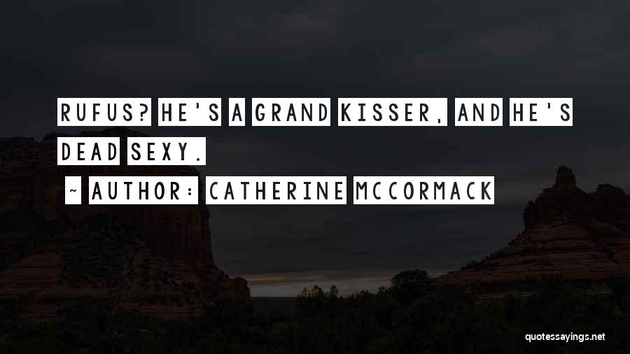 Catherine McCormack Quotes: Rufus? He's A Grand Kisser, And He's Dead Sexy.