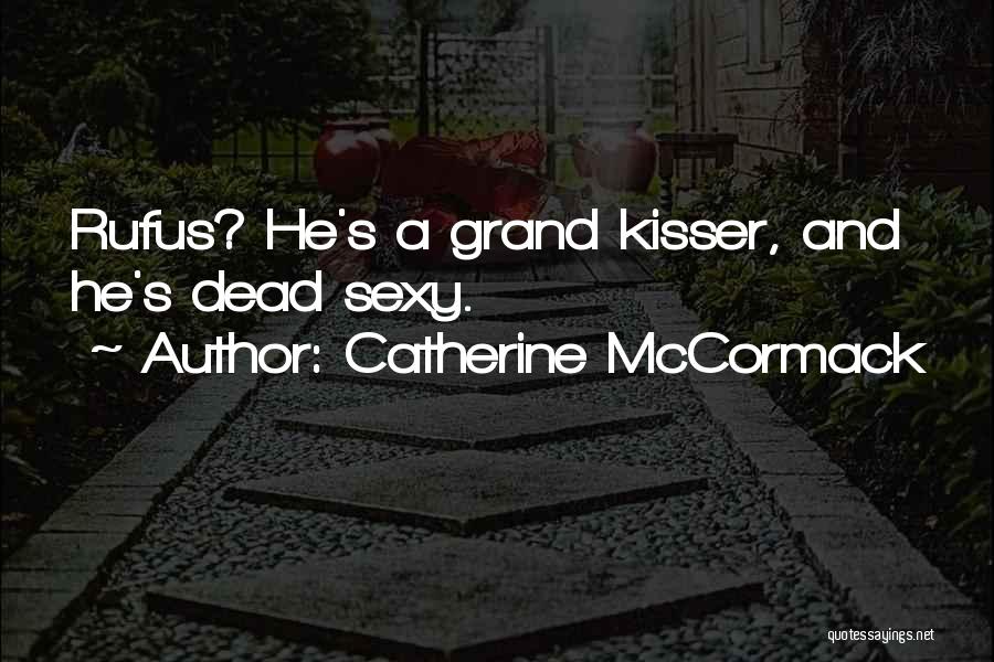 Catherine McCormack Quotes: Rufus? He's A Grand Kisser, And He's Dead Sexy.