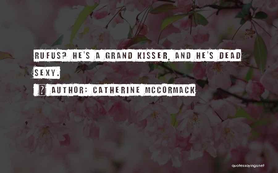 Catherine McCormack Quotes: Rufus? He's A Grand Kisser, And He's Dead Sexy.