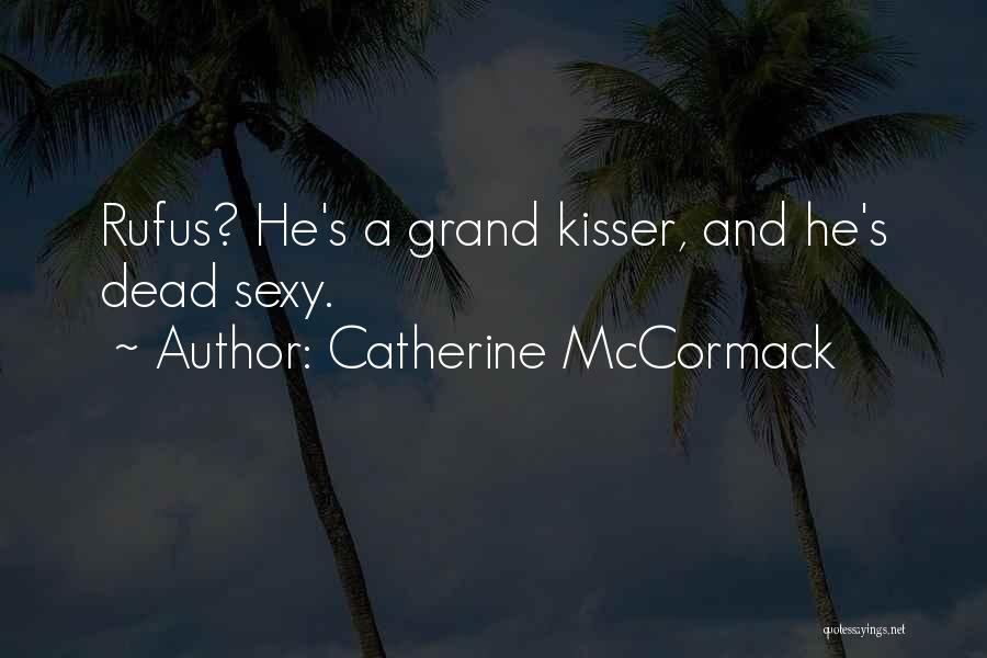 Catherine McCormack Quotes: Rufus? He's A Grand Kisser, And He's Dead Sexy.