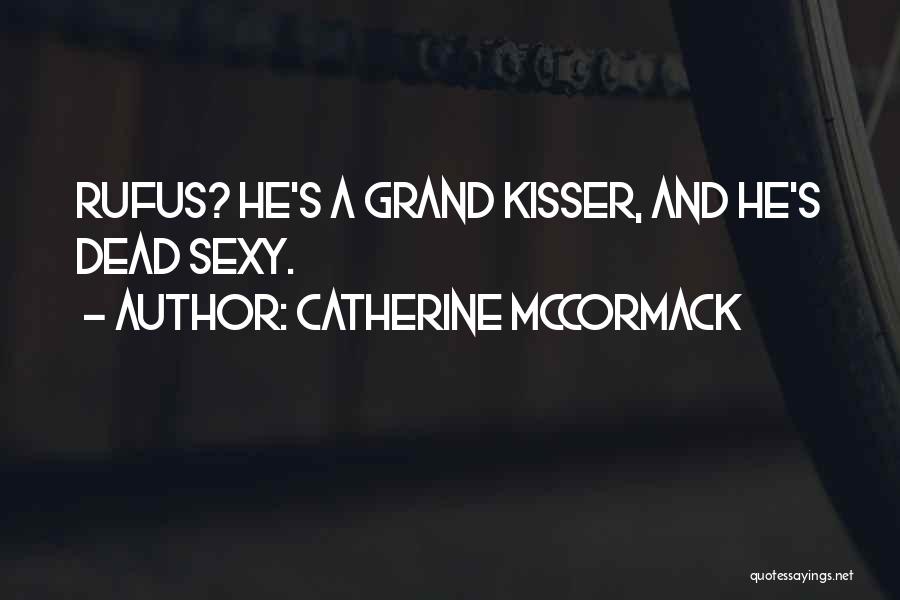 Catherine McCormack Quotes: Rufus? He's A Grand Kisser, And He's Dead Sexy.