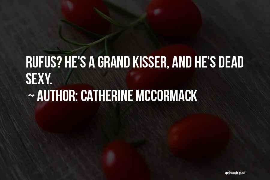 Catherine McCormack Quotes: Rufus? He's A Grand Kisser, And He's Dead Sexy.