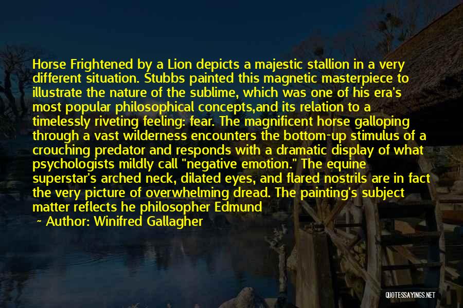 Winifred Gallagher Quotes: Horse Frightened By A Lion Depicts A Majestic Stallion In A Very Different Situation. Stubbs Painted This Magnetic Masterpiece To