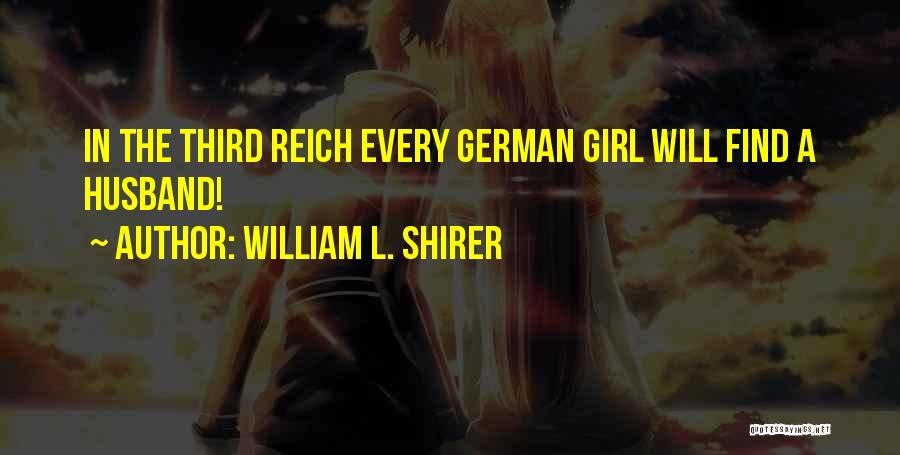 William L. Shirer Quotes: In The Third Reich Every German Girl Will Find A Husband!