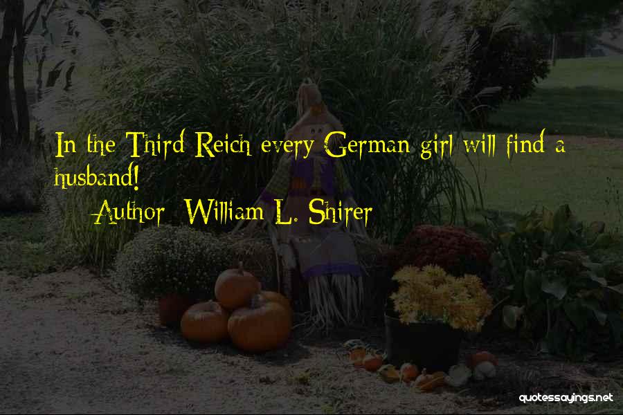 William L. Shirer Quotes: In The Third Reich Every German Girl Will Find A Husband!