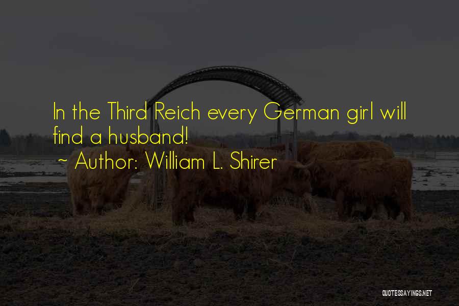 William L. Shirer Quotes: In The Third Reich Every German Girl Will Find A Husband!