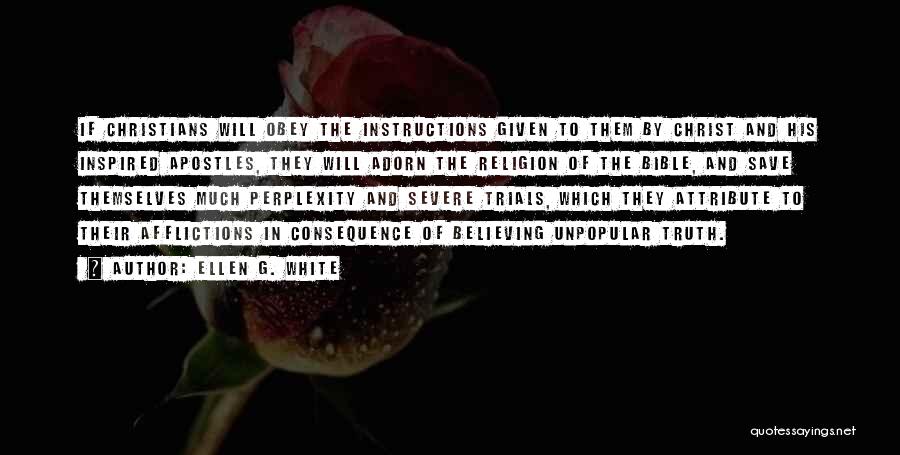 Ellen G. White Quotes: If Christians Will Obey The Instructions Given To Them By Christ And His Inspired Apostles, They Will Adorn The Religion