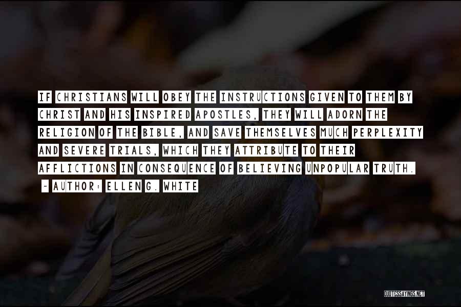 Ellen G. White Quotes: If Christians Will Obey The Instructions Given To Them By Christ And His Inspired Apostles, They Will Adorn The Religion