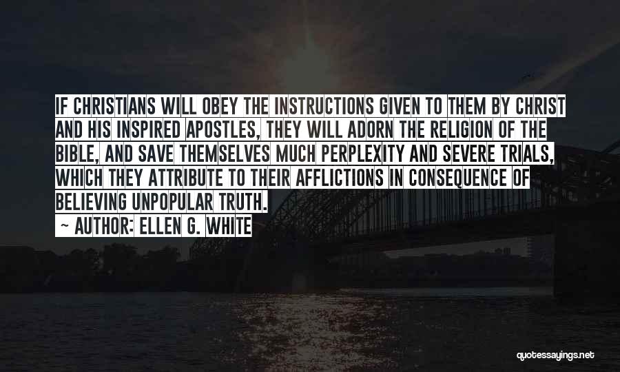 Ellen G. White Quotes: If Christians Will Obey The Instructions Given To Them By Christ And His Inspired Apostles, They Will Adorn The Religion