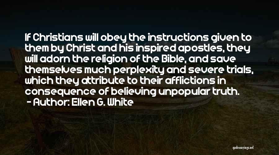 Ellen G. White Quotes: If Christians Will Obey The Instructions Given To Them By Christ And His Inspired Apostles, They Will Adorn The Religion