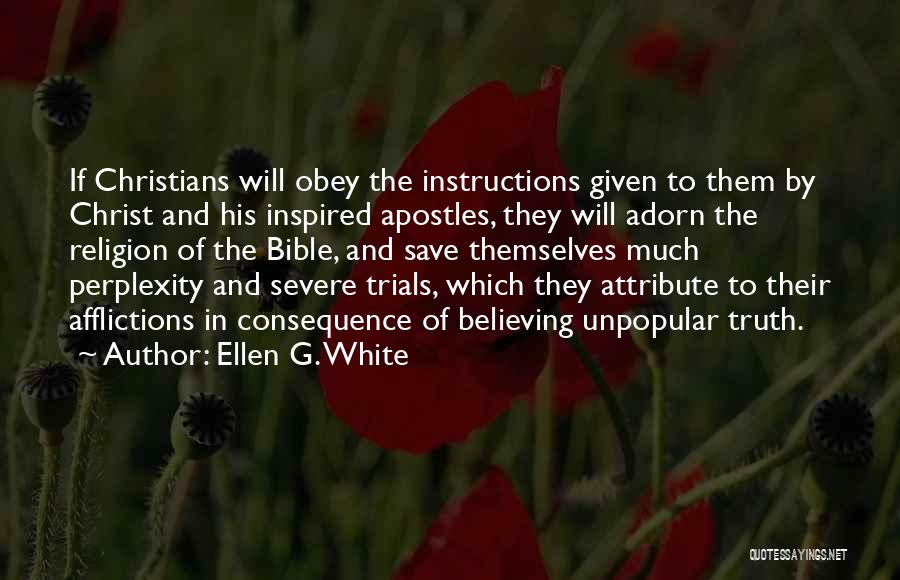 Ellen G. White Quotes: If Christians Will Obey The Instructions Given To Them By Christ And His Inspired Apostles, They Will Adorn The Religion