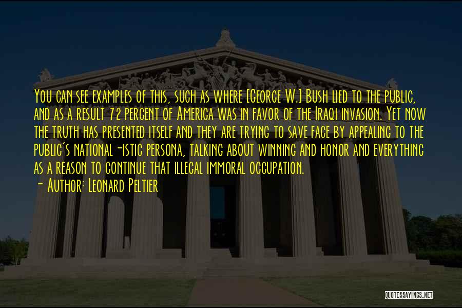 Leonard Peltier Quotes: You Can See Examples Of This, Such As Where [george W.] Bush Lied To The Public, And As A Result