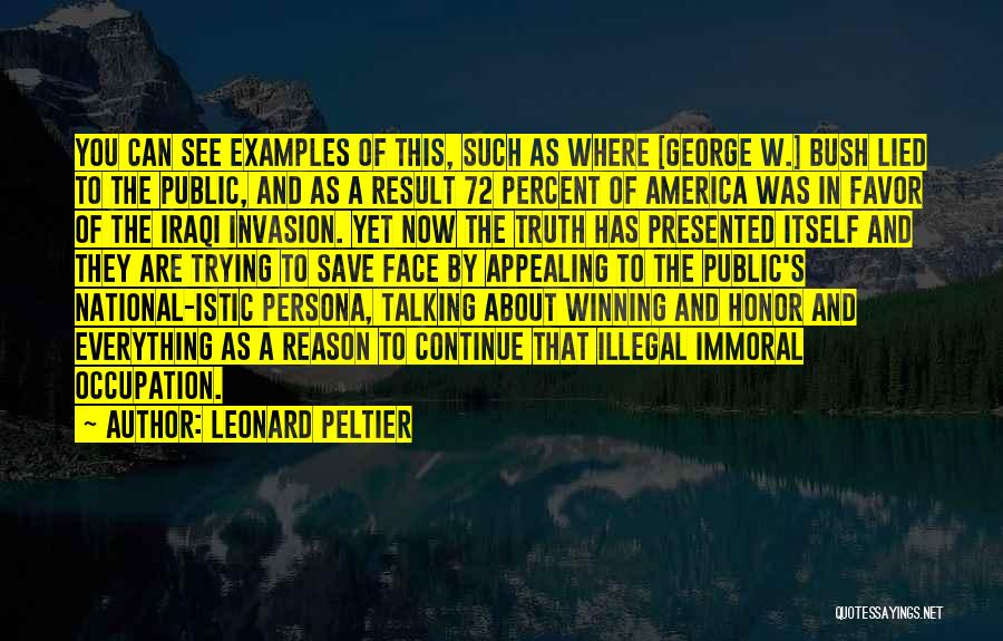 Leonard Peltier Quotes: You Can See Examples Of This, Such As Where [george W.] Bush Lied To The Public, And As A Result