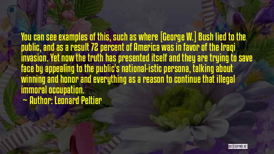 Leonard Peltier Quotes: You Can See Examples Of This, Such As Where [george W.] Bush Lied To The Public, And As A Result