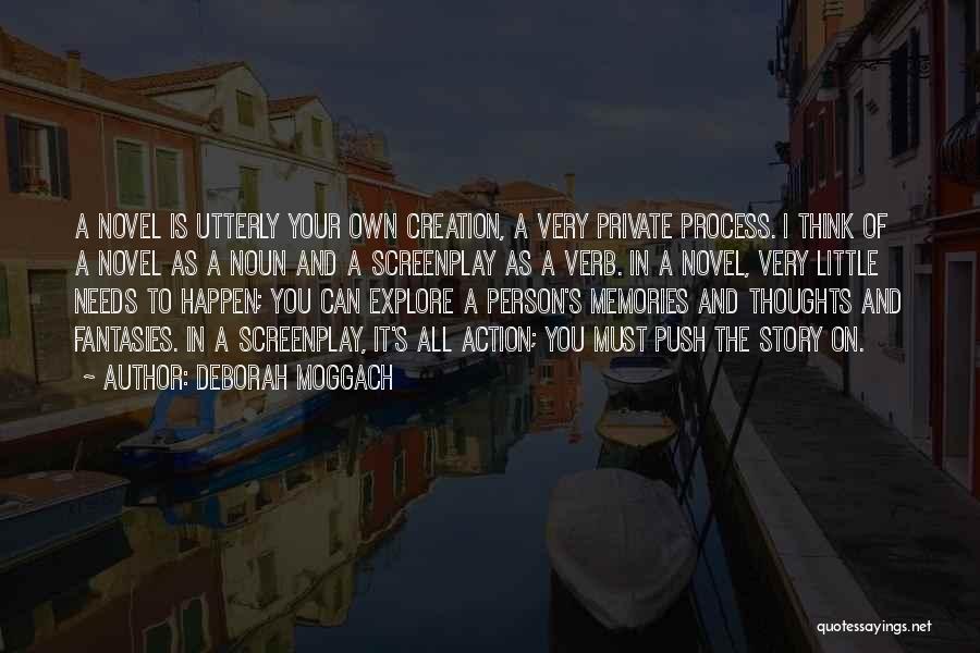 Deborah Moggach Quotes: A Novel Is Utterly Your Own Creation, A Very Private Process. I Think Of A Novel As A Noun And