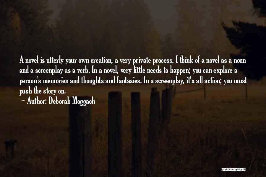 Deborah Moggach Quotes: A Novel Is Utterly Your Own Creation, A Very Private Process. I Think Of A Novel As A Noun And