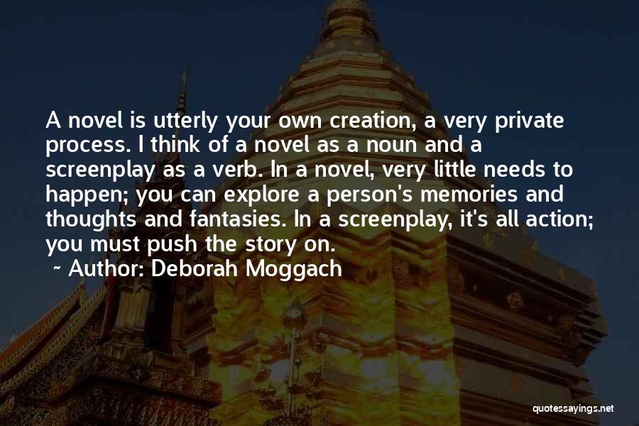 Deborah Moggach Quotes: A Novel Is Utterly Your Own Creation, A Very Private Process. I Think Of A Novel As A Noun And