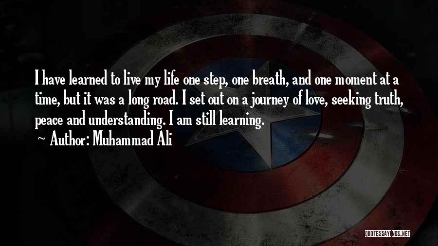 Muhammad Ali Quotes: I Have Learned To Live My Life One Step, One Breath, And One Moment At A Time, But It Was