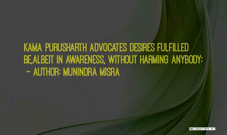 Munindra Misra Quotes: Kama Purusharth Advocates Desires Fulfilled Be,albeit In Awareness, Without Harming Anybody;