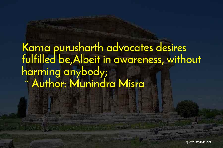 Munindra Misra Quotes: Kama Purusharth Advocates Desires Fulfilled Be,albeit In Awareness, Without Harming Anybody;