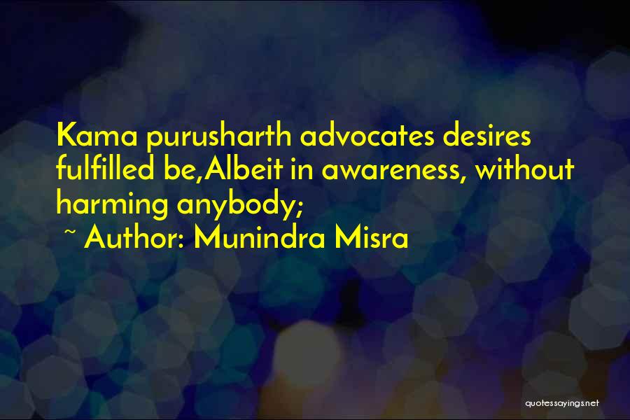 Munindra Misra Quotes: Kama Purusharth Advocates Desires Fulfilled Be,albeit In Awareness, Without Harming Anybody;