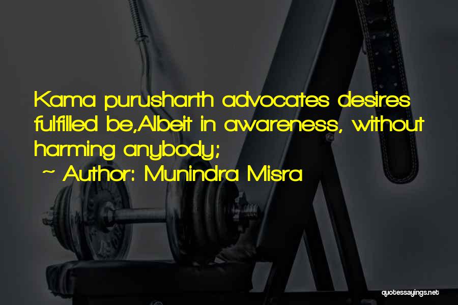 Munindra Misra Quotes: Kama Purusharth Advocates Desires Fulfilled Be,albeit In Awareness, Without Harming Anybody;