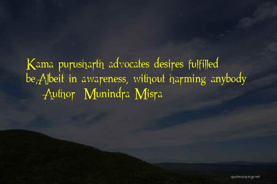 Munindra Misra Quotes: Kama Purusharth Advocates Desires Fulfilled Be,albeit In Awareness, Without Harming Anybody;