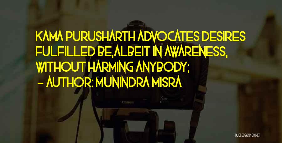 Munindra Misra Quotes: Kama Purusharth Advocates Desires Fulfilled Be,albeit In Awareness, Without Harming Anybody;