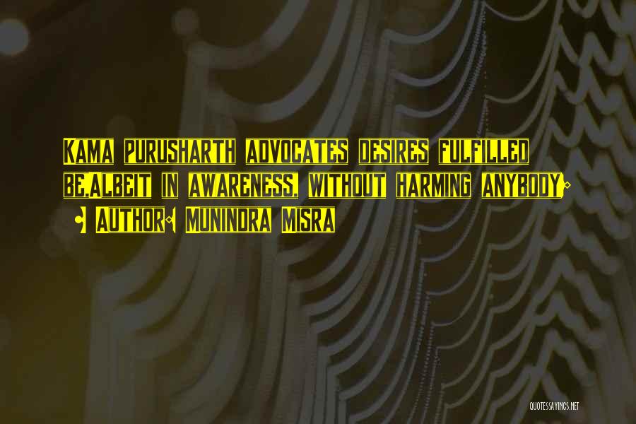 Munindra Misra Quotes: Kama Purusharth Advocates Desires Fulfilled Be,albeit In Awareness, Without Harming Anybody;