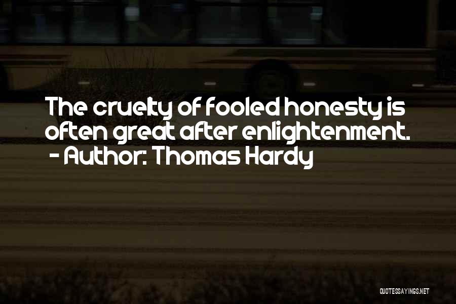 Thomas Hardy Quotes: The Cruelty Of Fooled Honesty Is Often Great After Enlightenment.