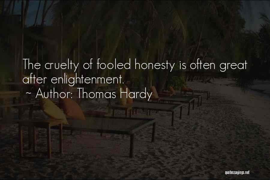 Thomas Hardy Quotes: The Cruelty Of Fooled Honesty Is Often Great After Enlightenment.