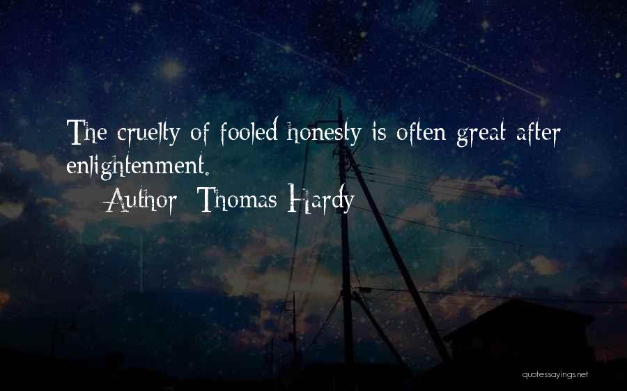 Thomas Hardy Quotes: The Cruelty Of Fooled Honesty Is Often Great After Enlightenment.