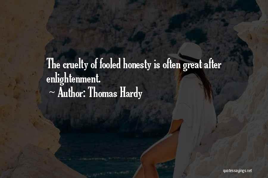 Thomas Hardy Quotes: The Cruelty Of Fooled Honesty Is Often Great After Enlightenment.