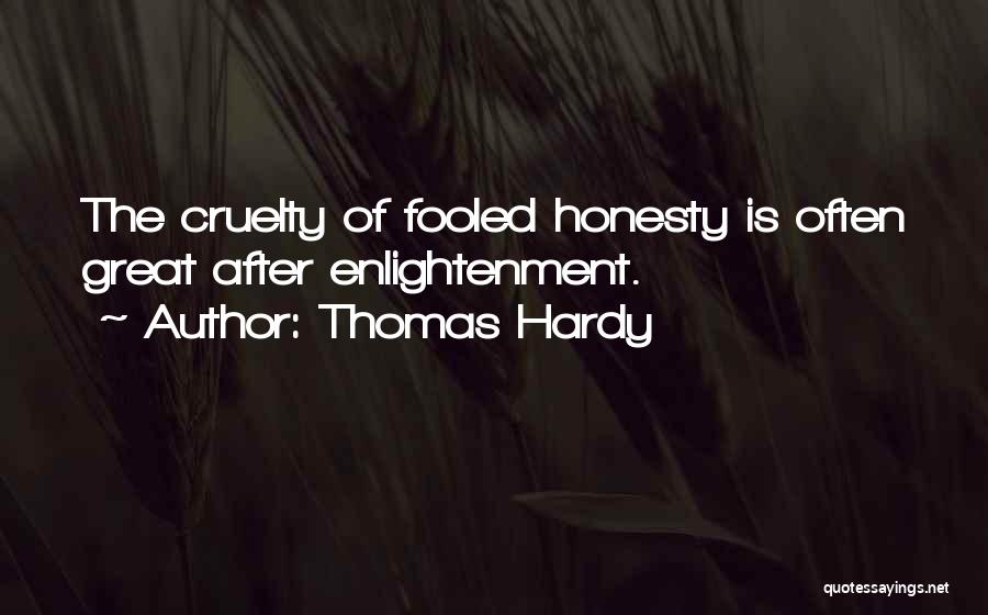 Thomas Hardy Quotes: The Cruelty Of Fooled Honesty Is Often Great After Enlightenment.