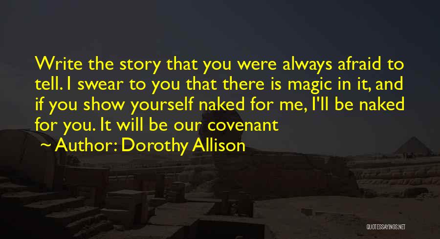 Dorothy Allison Quotes: Write The Story That You Were Always Afraid To Tell. I Swear To You That There Is Magic In It,