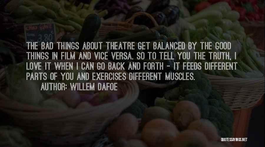 Willem Dafoe Quotes: The Bad Things About Theatre Get Balanced By The Good Things In Film And Vice Versa. So To Tell You