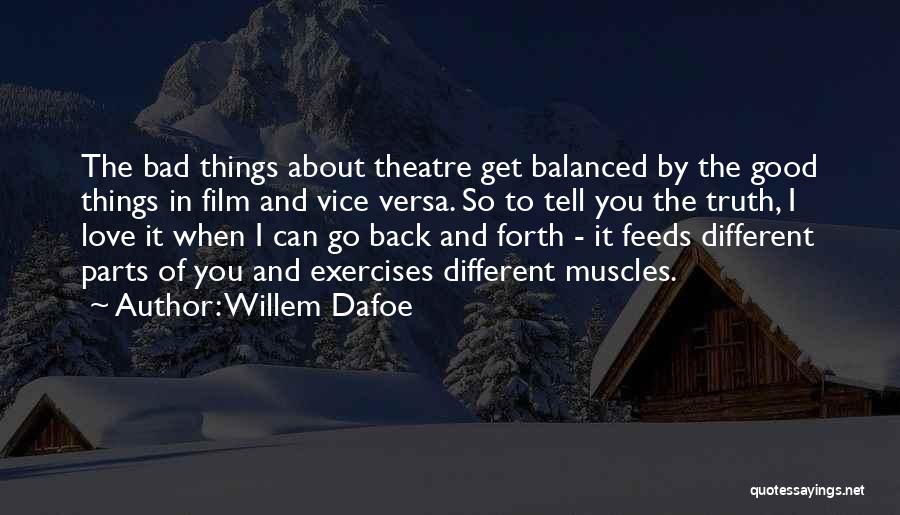 Willem Dafoe Quotes: The Bad Things About Theatre Get Balanced By The Good Things In Film And Vice Versa. So To Tell You