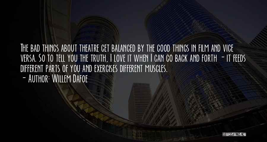Willem Dafoe Quotes: The Bad Things About Theatre Get Balanced By The Good Things In Film And Vice Versa. So To Tell You