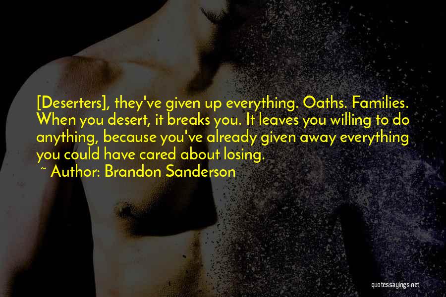 Brandon Sanderson Quotes: [deserters], They've Given Up Everything. Oaths. Families. When You Desert, It Breaks You. It Leaves You Willing To Do Anything,