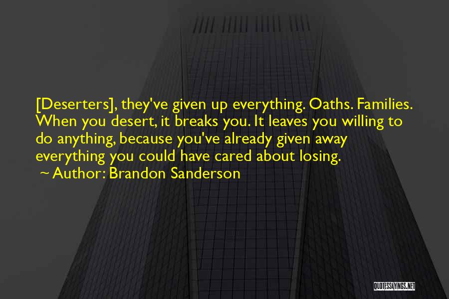 Brandon Sanderson Quotes: [deserters], They've Given Up Everything. Oaths. Families. When You Desert, It Breaks You. It Leaves You Willing To Do Anything,