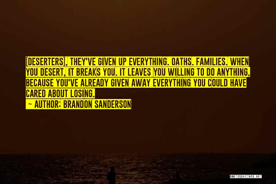 Brandon Sanderson Quotes: [deserters], They've Given Up Everything. Oaths. Families. When You Desert, It Breaks You. It Leaves You Willing To Do Anything,