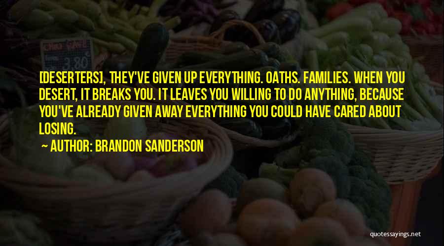 Brandon Sanderson Quotes: [deserters], They've Given Up Everything. Oaths. Families. When You Desert, It Breaks You. It Leaves You Willing To Do Anything,