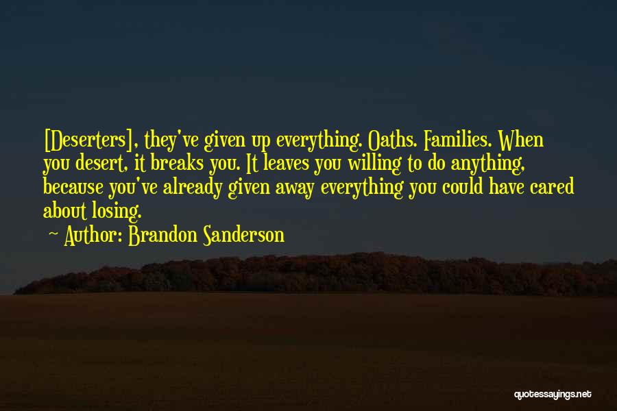 Brandon Sanderson Quotes: [deserters], They've Given Up Everything. Oaths. Families. When You Desert, It Breaks You. It Leaves You Willing To Do Anything,