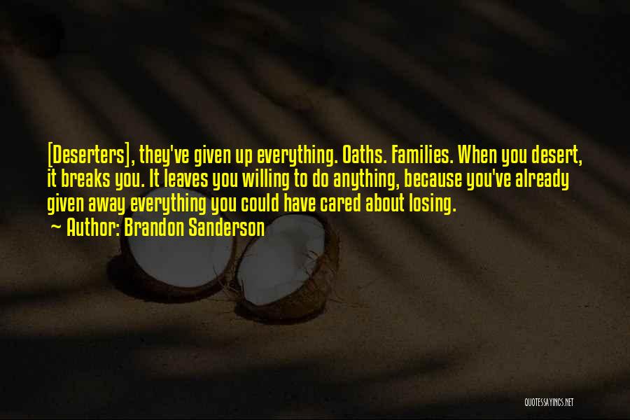 Brandon Sanderson Quotes: [deserters], They've Given Up Everything. Oaths. Families. When You Desert, It Breaks You. It Leaves You Willing To Do Anything,