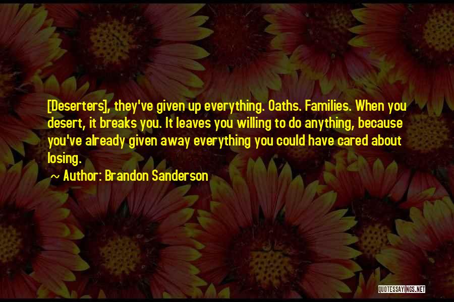 Brandon Sanderson Quotes: [deserters], They've Given Up Everything. Oaths. Families. When You Desert, It Breaks You. It Leaves You Willing To Do Anything,