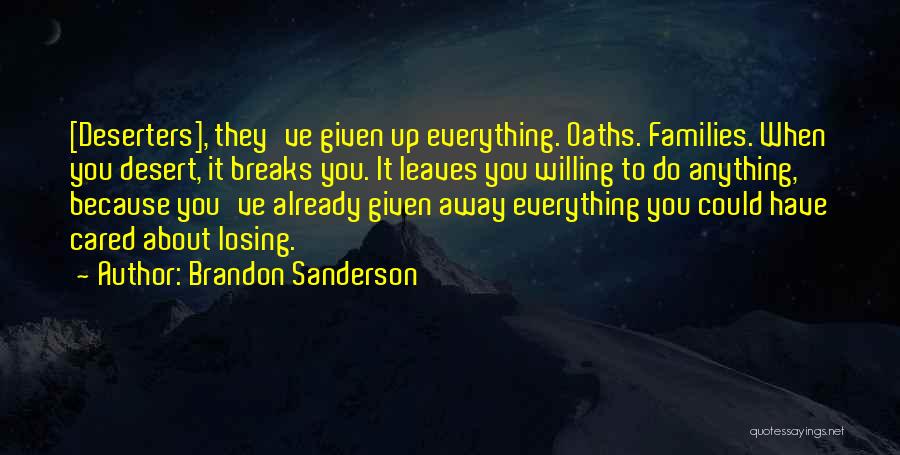 Brandon Sanderson Quotes: [deserters], They've Given Up Everything. Oaths. Families. When You Desert, It Breaks You. It Leaves You Willing To Do Anything,