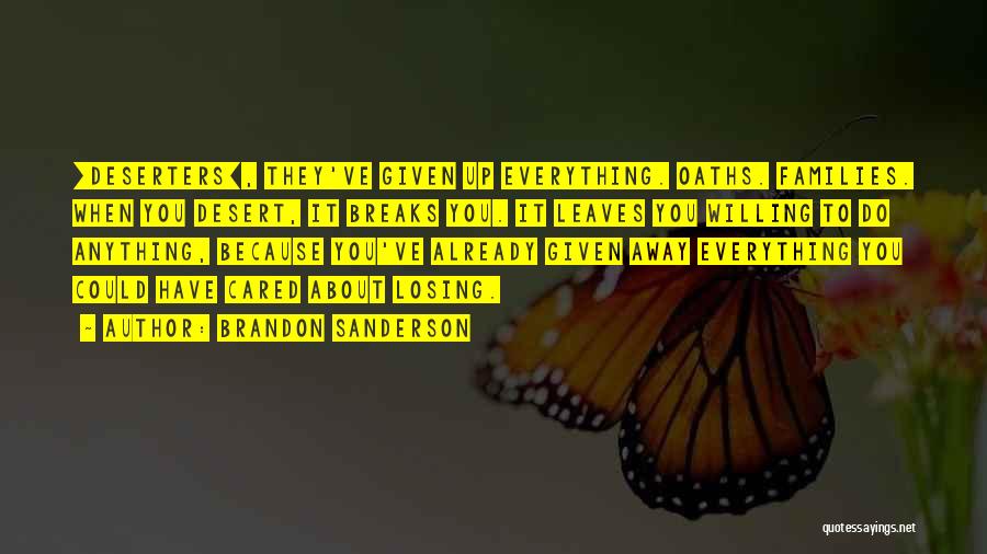 Brandon Sanderson Quotes: [deserters], They've Given Up Everything. Oaths. Families. When You Desert, It Breaks You. It Leaves You Willing To Do Anything,